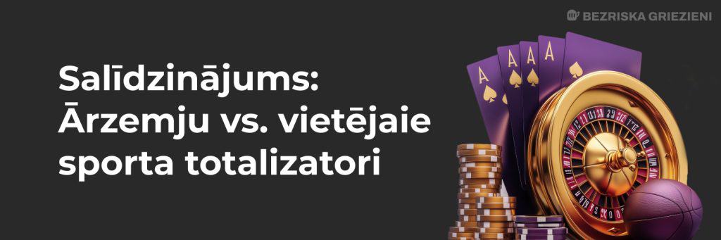 Salīdzinājums:
Ārzemju vs. vietējaie sporta totalizatori